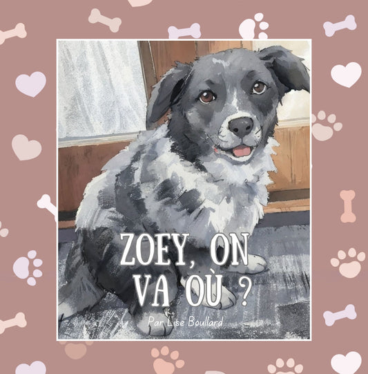 Zoey, on va où?: Les charmantes aventures d’un animal de compagnie bien réel