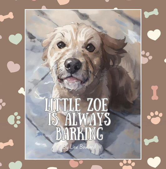 Little Zoe is Always Barking: The Charming Adventures of a Real Life Pet